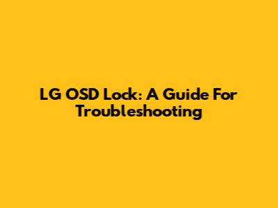 LG OSD Lock: A Guide For Troubleshooting