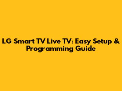 LG Smart TV Live TV: Easy Setup & Programming Guide