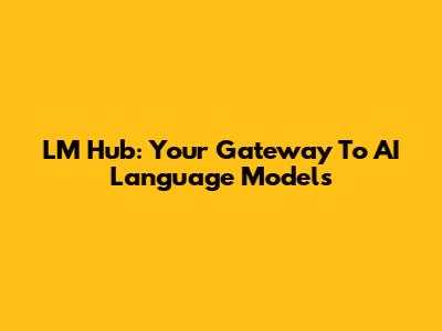 LM Hub: Your Gateway To AI Language Models