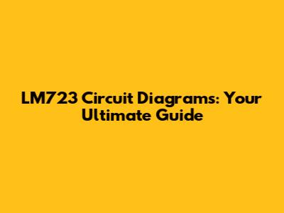 LM723 Circuit Diagrams: Your Ultimate Guide