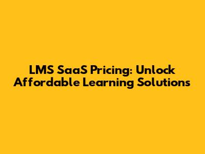 LMS SaaS Pricing: Unlock Affordable Learning Solutions