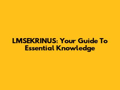 LMSEKRINUS: Your Guide To Essential Knowledge