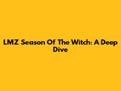 LMZ Season Of The Witch: A Deep Dive