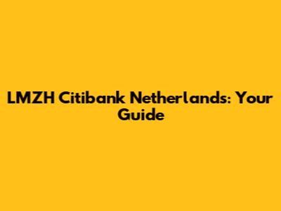 LMZH Citibank Netherlands: Your Guide