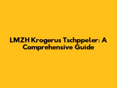LMZH Krogerus Tschppeler: A Comprehensive Guide