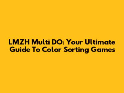 LMZH Multi DO: Your Ultimate Guide To Color Sorting Games