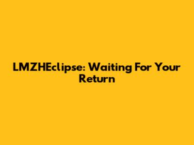 LMZHEclipse: Waiting For Your Return