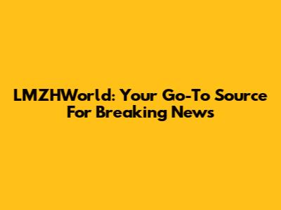 LMZHWorld: Your Go-To Source For Breaking News