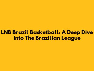 LNB Brazil Basketball: A Deep Dive Into The Brazilian League