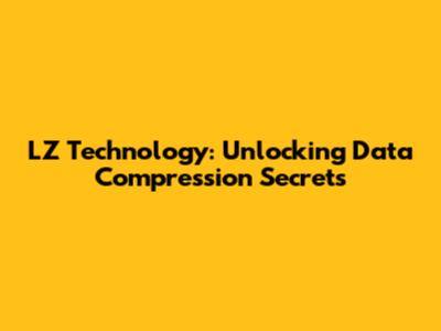 LZ Technology: Unlocking Data Compression Secrets