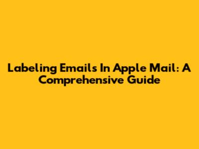 Labeling Emails In Apple Mail: A Comprehensive Guide