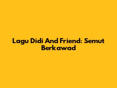 Lagu Didi And Friend: Semut Berkawad