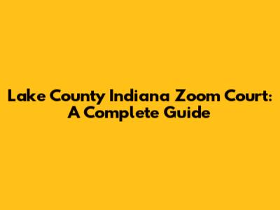 Lake County Indiana Zoom Court: A Complete Guide