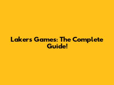 Lakers Games: The Complete Guide!