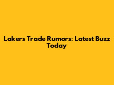 Lakers Trade Rumors: Latest Buzz Today