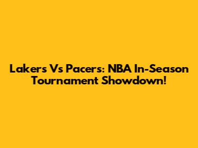Lakers Vs Pacers: NBA In-Season Tournament Showdown!