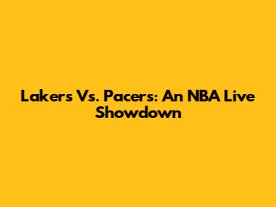 Lakers Vs. Pacers: An NBA Live Showdown