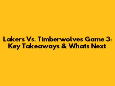 Lakers Vs. Timberwolves Game 3: Key Takeaways & What's Next