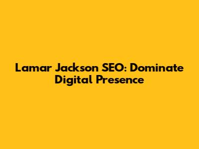 Lamar Jackson SEO: Dominate Digital Presence