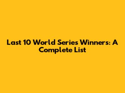 Last 10 World Series Winners: A Complete List