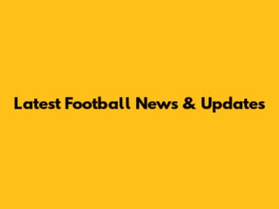 Latest Football News & Updates