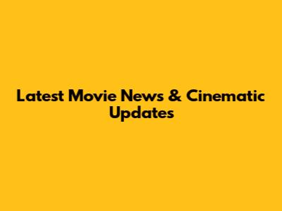 Latest Movie News & Cinematic Updates
