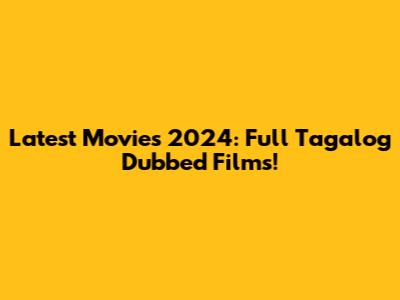 Latest Movies 2024: Full Tagalog Dubbed Films!