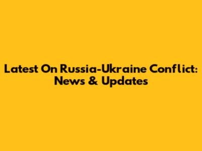 Latest On Russia-Ukraine Conflict: News & Updates