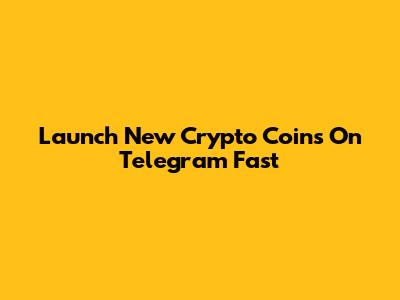 Launch New Crypto Coins On Telegram Fast