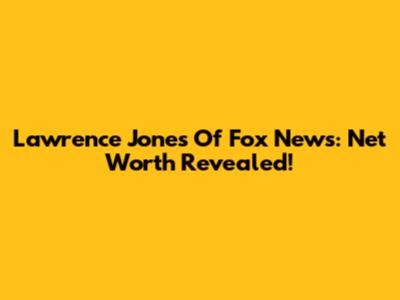 Lawrence Jones Of Fox News: Net Worth Revealed!