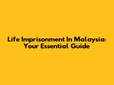 Life Imprisonment In Malaysia: Your Essential Guide