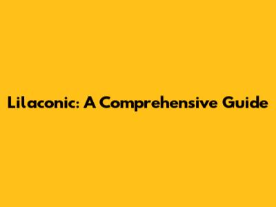 Lilaconic: A Comprehensive Guide