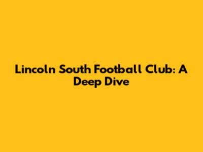 Lincoln South Football Club: A Deep Dive
