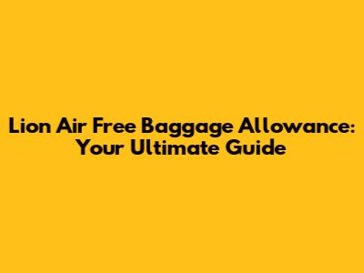 Lion Air Free Baggage Allowance: Your Ultimate Guide