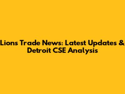 Lions Trade News: Latest Updates & Detroit CSE Analysis