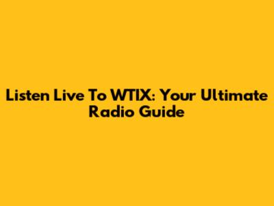 Listen Live To WTIX: Your Ultimate Radio Guide