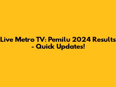 Live Metro TV: Pemilu 2024 Results - Quick Updates!