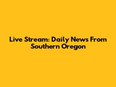 Live Stream: Daily News From Southern Oregon