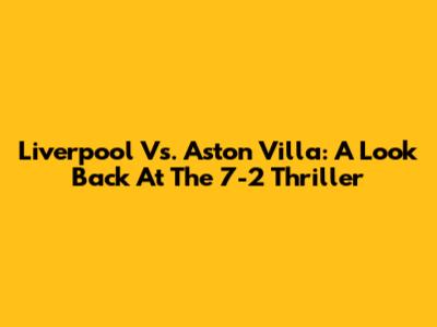 Liverpool Vs. Aston Villa: A Look Back At The 7-2 Thriller