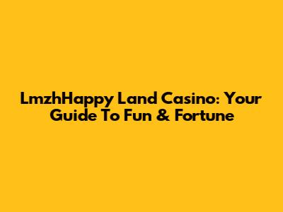 LmzhHappy Land Casino: Your Guide To Fun & Fortune
