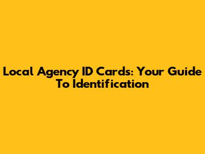 Local Agency ID Cards: Your Guide To Identification