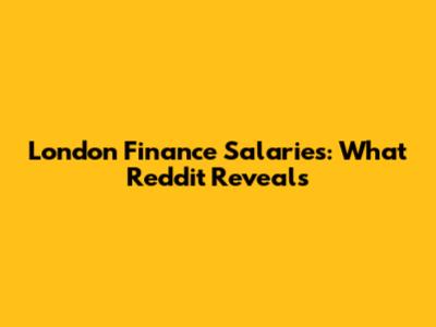 London Finance Salaries: What Reddit Reveals