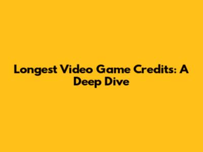 Longest Video Game Credits: A Deep Dive
