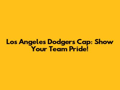 Los Angeles Dodgers Cap: Show Your Team Pride!