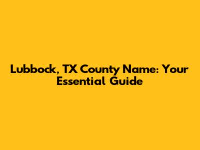 Lubbock, TX County Name: Your Essential Guide