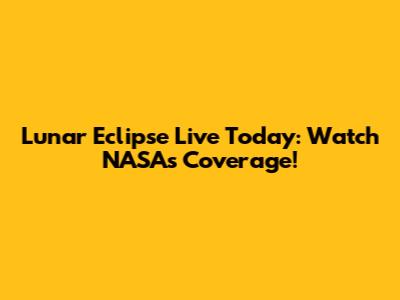Lunar Eclipse Live Today: Watch NASA's Coverage!
