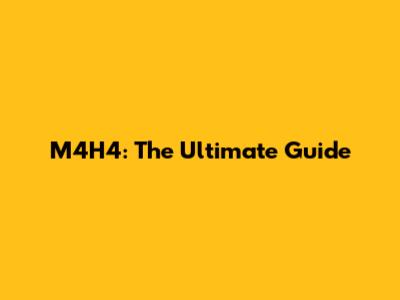M4H4: The Ultimate Guide