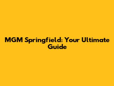 MGM Springfield: Your Ultimate Guide