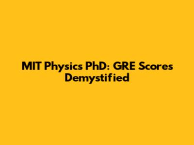 MIT Physics PhD: GRE Scores Demystified