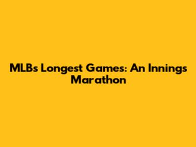 MLB's Longest Games: An Innings Marathon